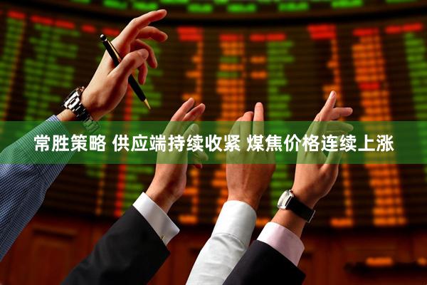 常胜策略 供应端持续收紧 煤焦价格连续上涨